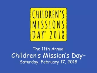 The 11th Annual  Children ’ s Mission ’ s Day TM Saturday, February 17, 2018