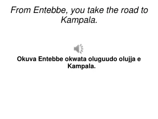 From Entebbe, you take the road to Kampala.