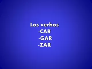 Los  verbos -CAR  -GAR  -ZAR