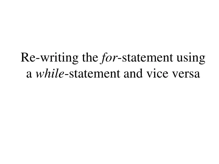 re writing the for statement using a while statement and vice versa