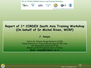 Report of 1 st  CORDEX South Asia Training Workshop (On behalf of Dr Michel  Rixen , WCRP)