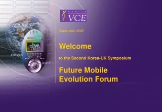 September 2005 Welcome  to the Second Korea-UK Symposium Future Mobile  Evolution Forum
