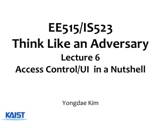 EE515/IS523  Think Like an Adversary Lecture  6 Access Control/UI   in a Nutshell