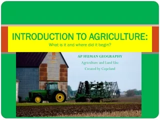 INTRODUCTION TO AGRICULTURE:  What is it and where did it begin?