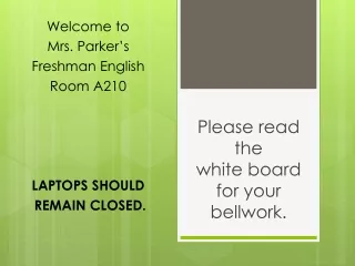 Welcome to Mrs. Parker’s Freshman English Room A210 LAPTOPS SHOULD  REMAIN CLOSED.