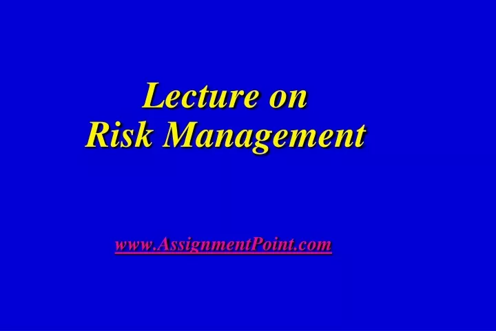 lecture on risk management www assignmentpoint com