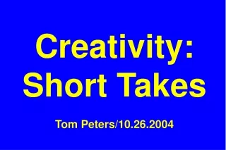 Creativity: Short Takes Tom Peters/10.26.2004