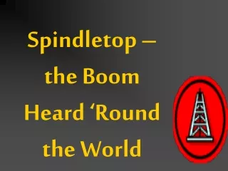 Spindletop –  the Boom Heard ‘Round the World