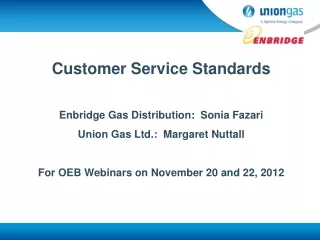 Customer Service Standards  Enbridge Gas Distribution:  Sonia Fazari