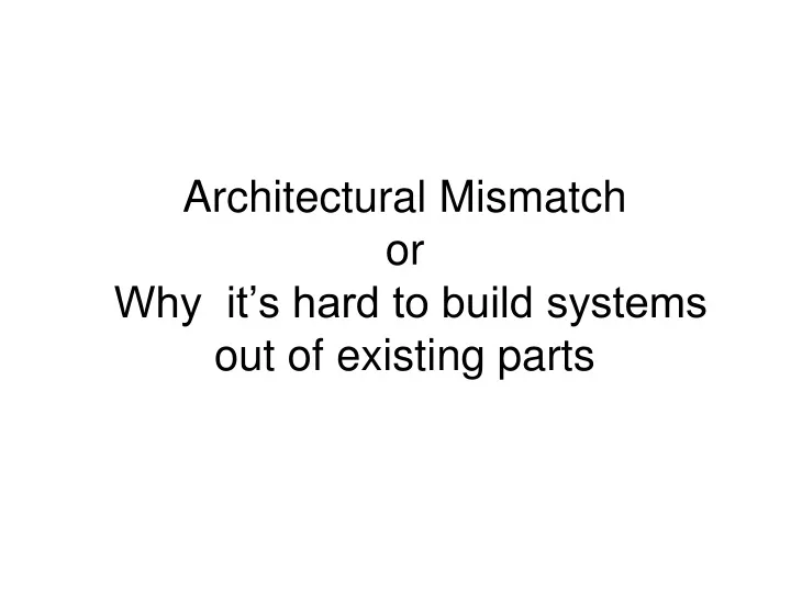 architectural mismatch or why it s hard to build systems out of existing parts