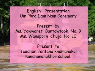 English   Presentation Um Phra Dam Nam Ceremony Present  by Ms. Yowwaret  Bantowtook  No. 9