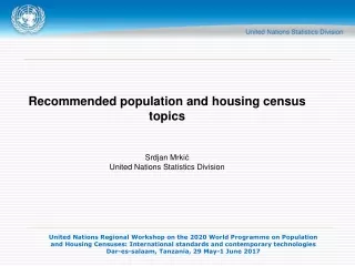 Recommended population and housing census topics Srdjan Mrki ć United Nations Statistics Division