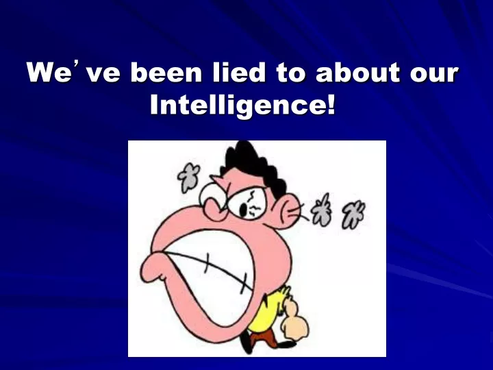 we ve been lied to about our intelligence