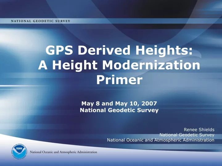 gps derived heights a height modernization primer may 8 and may 10 2007 national geodetic survey