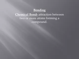 Bonding Chemical Bond-  attraction between two or more atoms forming a compound. .