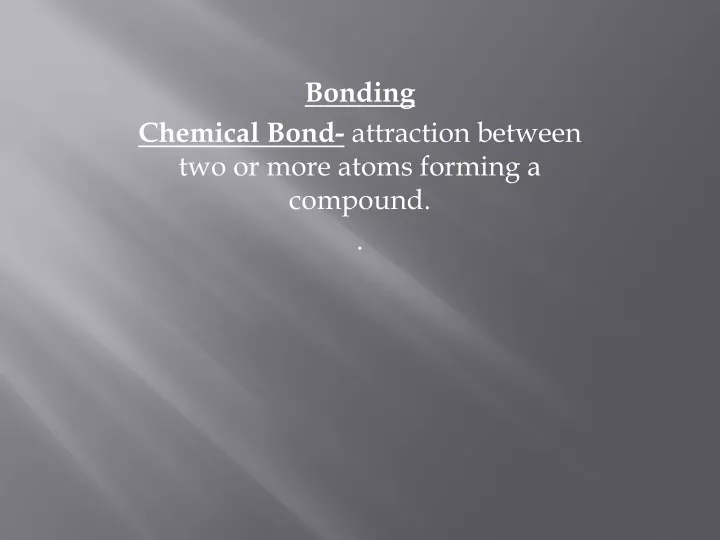 bonding chemical bond attraction between two or more atoms forming a compound