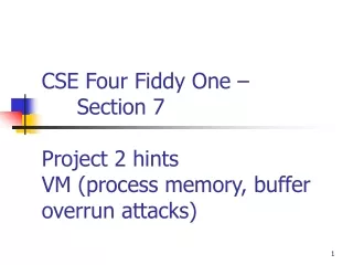CSE Four Fiddy One –  	Section 7 Project 2 hints VM (process memory, buffer overrun attacks)