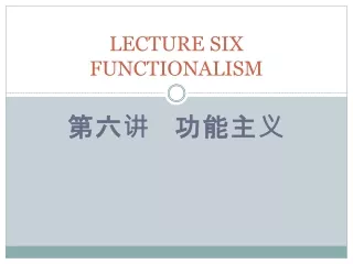 LECTURE SIX FUNCTIONALISM