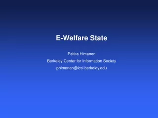 E-Welfare State Pekka Himanen Berkeley Center for Information Society phimanen@icsi.berkeley