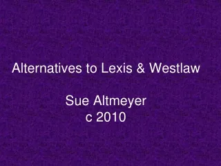 Alternatives to Lexis &amp; Westlaw Sue Altmeyer c 2010