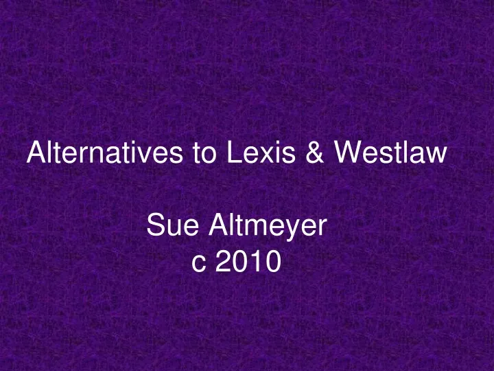 alternatives to lexis westlaw sue altmeyer c 2010