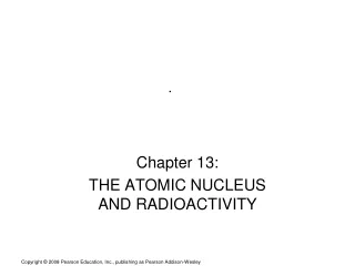 Chapter 13: THE ATOMIC NUCLEUS AND RADIOACTIVITY