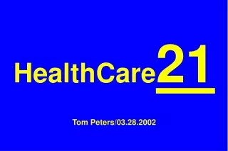 HealthCare 21 Tom Peters/03.28.2002