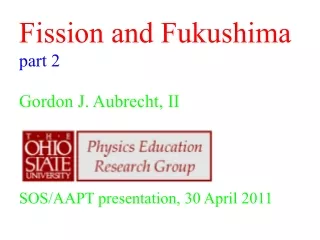 Fission and Fukushima  part 2 Gordon J. Aubrecht, II SOS/AAPT presentation, 30 April 2011
