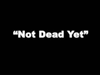 “Not Dead Yet”