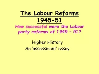 The Labour Reforms 1945-51 How successful  were the Labour party reforms of 1945 – 51?