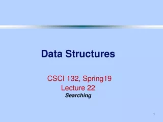 Data Structures CSCI 132, Spring19 Lecture 22 Searching