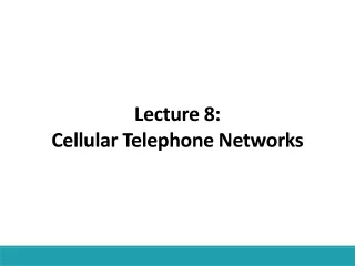 Lecture 8: Cellular Telephone Networks