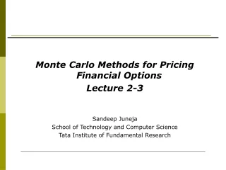 Monte Carlo Methods for Pricing Financial Options Lecture 2-3 Sandeep Juneja