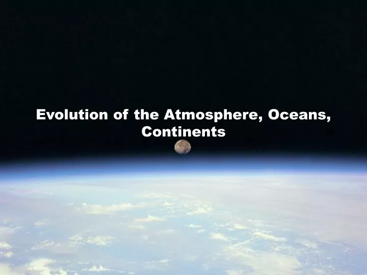 evolution of the atmosphere oceans continents
