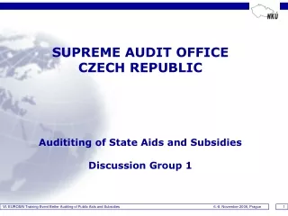 SUPREME AUDIT OFFICE   CZECH REPUBLIC Audit iting of State Aids and Subsidies Discussion Group 1