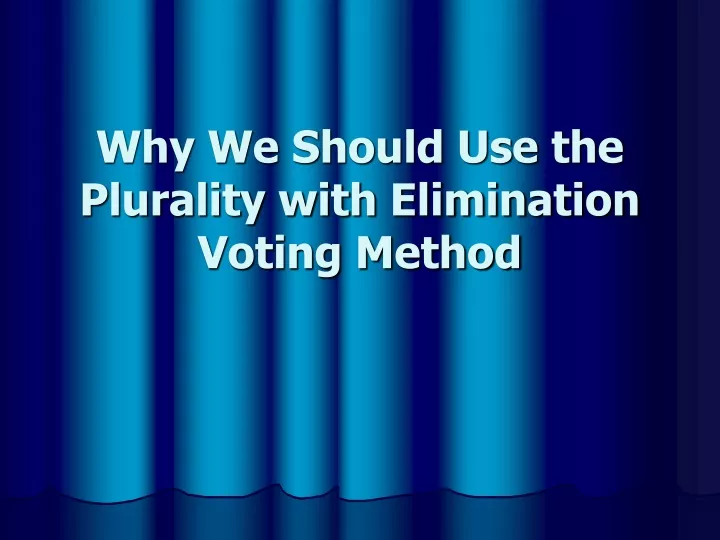 why we should use the plurality with elimination voting method