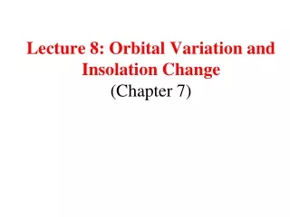 Lecture 8: Orbital Variation and Insolation Change (Chapter 7)