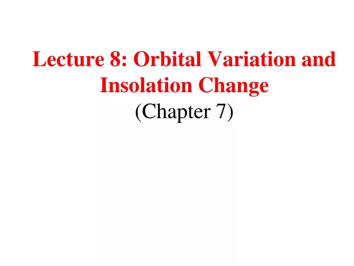 lecture 8 orbital variation and insolation change chapter 7