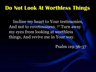 Do Not Look At Worthless Things