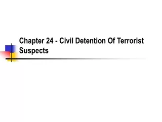 Chapter 24 - Civil Detention Of Terrorist Suspects