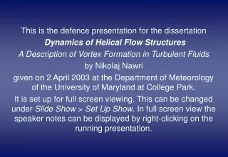 This is the defence presentation for the dissertation Dynamics of Helical Flow Structures