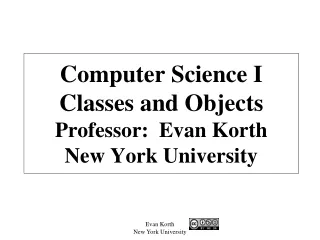 Computer Science I Classes and Objects Professor:  Evan Korth New York University