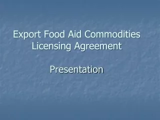 Export Food Aid Commodities Licensing Agreement Presentation