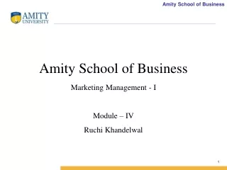 Amity School of Business Marketing Management - I Module – IV Ruchi Khandelwal