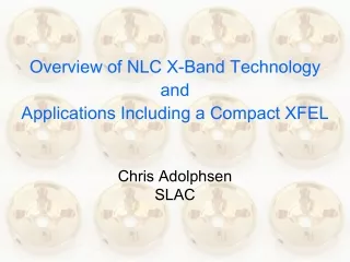 Overview of NLC X-Band Technology and Applications Including a Compact XFEL Chris Adolphsen SLAC
