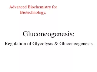Gluconeogenesis; Regulation of Glycolysis &amp; Gluconeogenesis