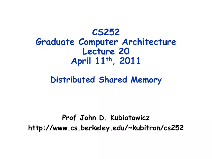 cs252 graduate computer architecture lecture 20 april 11 th 2011 distributed shared memory