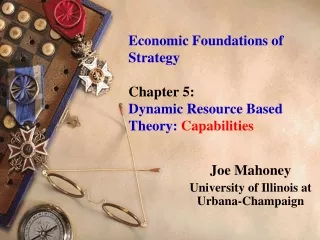 Economic Foundations of Strategy Chapter 5: Dynamic Resource Based Theory: Capabilities