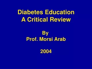 Diabetes Education A Critical Review By  Prof. Morsi Arab 2004