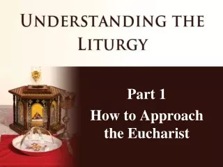 Part 1 How to Approach the Eucharist